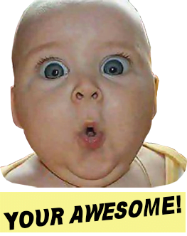 Baby face says he thinks your awesome!